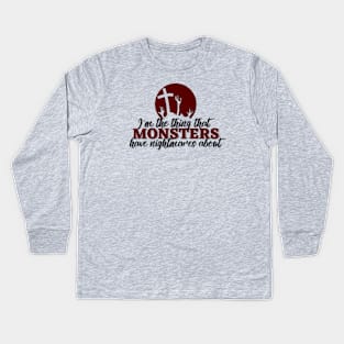 I'm the thing that monsters have nightmares about Kids Long Sleeve T-Shirt